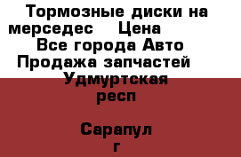 Тормозные диски на мерседес  › Цена ­ 3 000 - Все города Авто » Продажа запчастей   . Удмуртская респ.,Сарапул г.